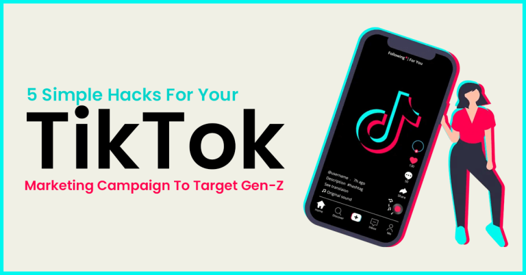 5 Simple Hacks For Your TikTok Marketing Campaign To Target Gen-Z